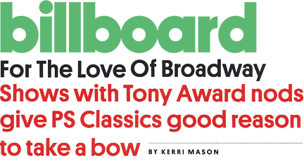 Billboard - For the Love of Broadway Shows with Tony Award nods give PS Classics good reason to take a bow - by Kerri Mason